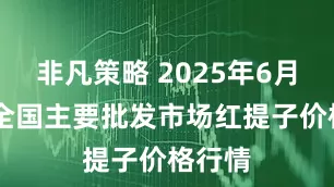 非凡策略 2025年6月11日全国主要批发市场红提子价格行情