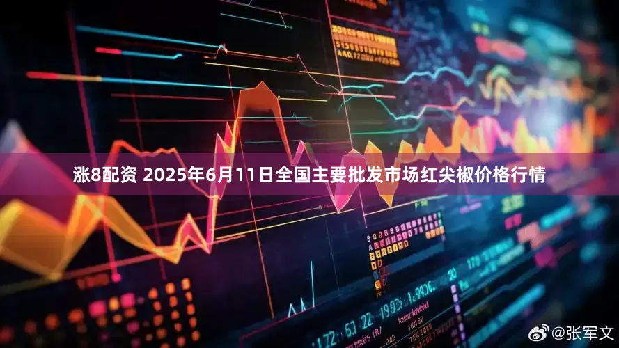 涨8配资 2025年6月11日全国主要批发市场红尖椒价格行情