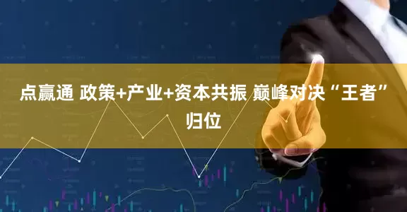 点赢通 政策+产业+资本共振 巅峰对决“王者”归位