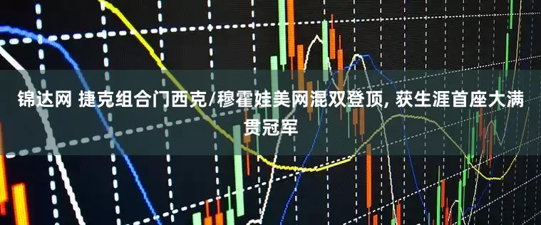 锦达网 捷克组合门西克/穆霍娃美网混双登顶, 获生涯首座大满贯冠军
